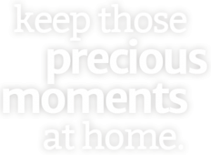 keep those precious moments at home